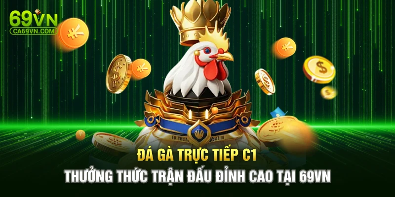 Đá Gà Trực Tiếp C1 – Thưởng Thức Trận Đấu Đỉnh Cao Tại 69VN