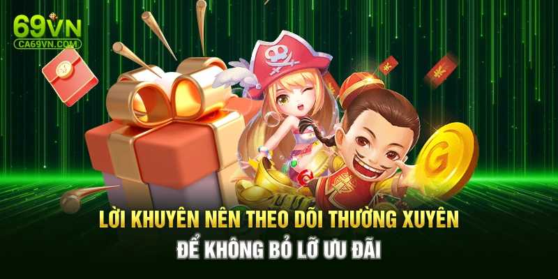 Lời khuyên nên theo dõi thường xuyên để không bỏ lỡ ưu đãi
