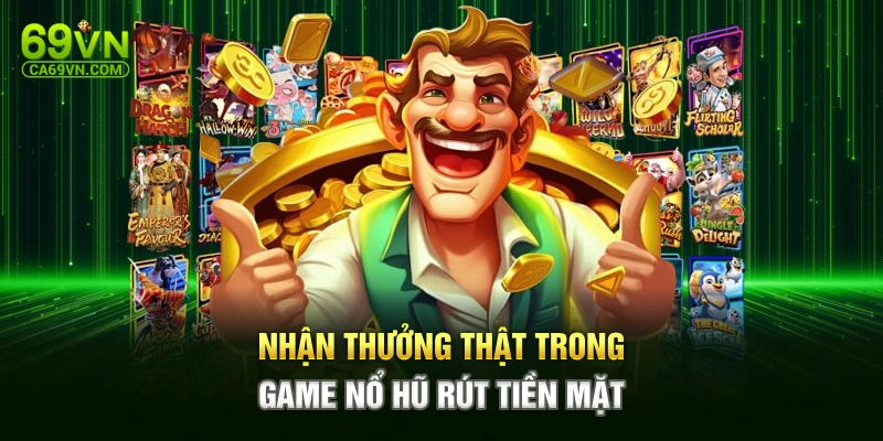 Nhận thưởng thật trong game nổ hũ rút tiền mặt