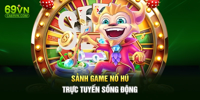 Sảnh game nổ hũ trực tuyến sống động